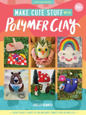 Make cute stuff with polymer clay : learn to make a variety of fun and quirky trinkets with polymer clay  cover image cdn