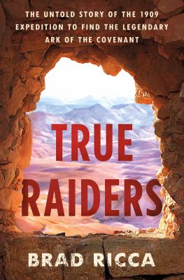 True raiders the untold story of the 1909 expedition to find the legendary Ark of the Convenant  cover image cdn