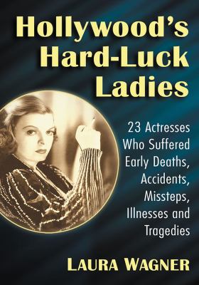 Hollywood's hard-luck ladies : 23 actresses who suffered early deaths, accidents, missteps, illnesses and tragedies  cover image cdn