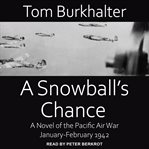 A snowball's chance. A Novel of the Pacific Air War January-February 1942 cover image cdn