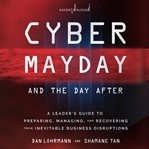 Cyber mayday and the day after : a leader's guide to preparing, managing, and recovering from the inevitable cover image cdn
