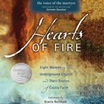 Hearts of fire : eight women in the underground church and their stories of costly faith cover image cdn