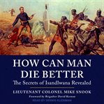 How can man die better. The Secrets of Isandlwana Revealed cover image cdn