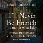 I'll never be French (no matter what I do) : living in a small village in Brittany cover image cdn