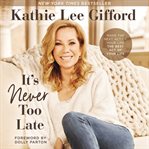 It's never too late : make the next act of your life the best act of your life cover image cdn