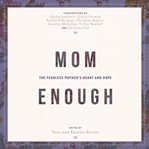 Mom enough. The Fearless Mother's Heart and Hope cover image cdn