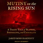 Mutiny on the Rising Sun : a tragic tale of slavery, smuggling, and chocolate cover image cdn
