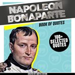 Napoleon bonaparte: book of quotes (+100 selected quotes) cover image cdn