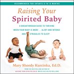 Raising your spirited baby : a breakthrough guide to understanding the needs of healthy babies who are more alert, intense, and energetic, and struggle to sleep cover image cdn