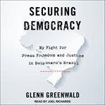 Securing Democracy : My Fight for Press Freedom and Justice in Bolsonaro's Brazil cover image cdn