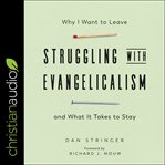 Struggling with Evangelicalism : Why I Want to Leave and What It Takes to Stay cover image cdn