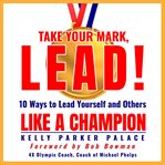 Take your mark, lead! : 10 ways to lead yourself and others like a champion cover image cdn