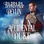The accidental duke : Mad Matchmaking Men of Waterloo Series, Book 1 cover image cdn