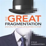 The great fragmentation : and why the future of all business is small cover image cdn