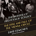 The murder of Professor Schlick : the rise and fall of the Vienna Circle cover image cdn