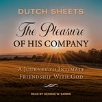 The pleasure of his company : a journey to intimate friendship with God cover image cdn