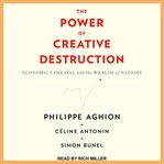 The power of creative destruction : economic upheaval and the wealth of nations cover image cdn