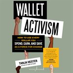 Wallet activism : how to use every dollar you spend, earn, and save as a force for change cover image cdn