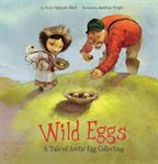 Wild eggs : a tale of Arctic egg collecting cover image cdn