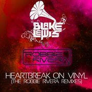 Heartbreak on vinyl [the robbie rivera remixes] cover image cdn