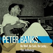 Be well, be safe, be lucky ... the anthology : the best of Peter Banks cover image cdn