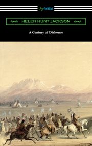 A Century of dishonor : a sketch of the United States government's dealings with some of the Indian tribes cover image cdn