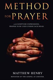 A method for prayer, : with Scripture-expressions proper to be used under each head. cover image cdn