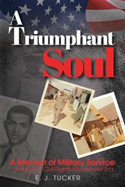 A triumphant soul. A Memoir of Military Service during the Civil Rights Movement Era cover image cdn