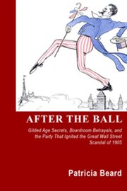 After the Ball : Gilded Age Secrets, Boardroom Betrayals and the Party That Ignited the Great Wall Street Scandal of 1905 cover image cdn