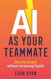 Ai as your teammate. Electrify Growth Without Increasing Payroll cover image cdn
