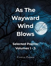 As the wayward wind blows: volumes 1-3. Selected Poems cover image cdn