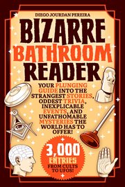 Bizarre bathroom reader. Your Plunging Guide into the Strangest Stories, Oddest Trivia, Inexplicable Events, and Unfathomable cover image cdn