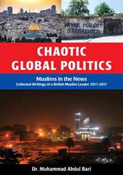 Chaotic global politics. Muslims in the News: Collected Writings of a British Muslim Leader 2011-2017 cover image cdn