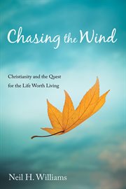 CHASING THE WIND : CHRISTIANITY AND THE QUEST FOR THE LIFE WORTH LIVING cover image cdn