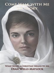 Come walk with me to glory : what being a Christian means to me cover image cdn