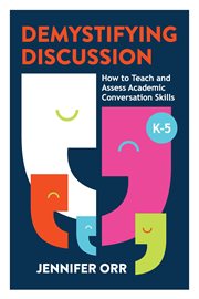Demystifying discussion : how to teach and assess academic conversation skills, K-5 cover image cdn