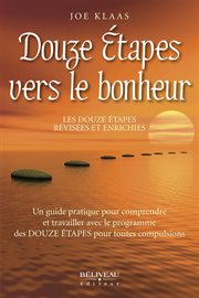 Douze étapes vers le bonheur : les douze étapes révisées et enrichies : un guide pratique pour comprendre et travailler avec le programme des Douzes étapes pour toutes compulsions cover image cdn