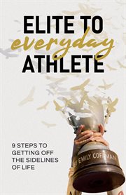 Elite to everyday athlete. 9 Steps to Getting Off the SIDELINES of Life cover image cdn