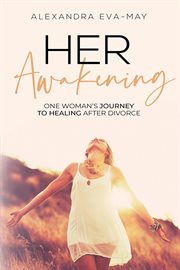 Her awakening. One Woman's Journey to Healing After Divorce cover image cdn