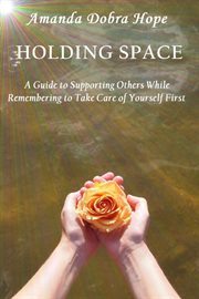 Holding space : a guide to supporting others while remembering to take care of yourself first cover image cdn