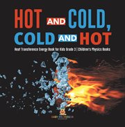 Hot and cold, cold and hot  heat transference energy book for kids grade 3  children's physics books cover image cdn