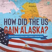 How did the us gain alaska? overseas expansion us history grade 6 children's american history cover image cdn