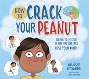 How to crack your peanut : solving the mystery of why you sometimes lose your mind cover image cdn