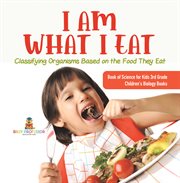 I am what i eat: classifying organisms based on the food they eat book of science for kids 3rd cover image cdn