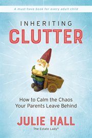 Inheriting clutter : how to calm the chaos your parents leave behind cover image cdn
