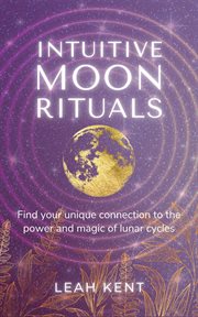 Intuitive moon rituals. Find Your Unique Connection to the Power and Magic of Lunar Cycles cover image cdn