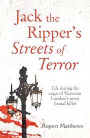 Jack the Ripper's streets of terror : life during the reign of Victorian London's most brutal killer cover image cdn