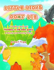Little lions don't lie: a lesson learned. Honesty is the Best Policy A Kenny and Poochy Story cover image cdn