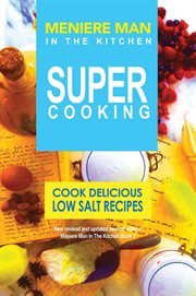 Meniere man in the kitchen. super cooking. Cook Delicious Low Salt Recipes cover image cdn