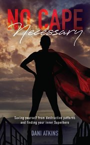 No cape necessary. Saving Yourself From Destructive Patterns and Finding Your Inner Superhero cover image cdn